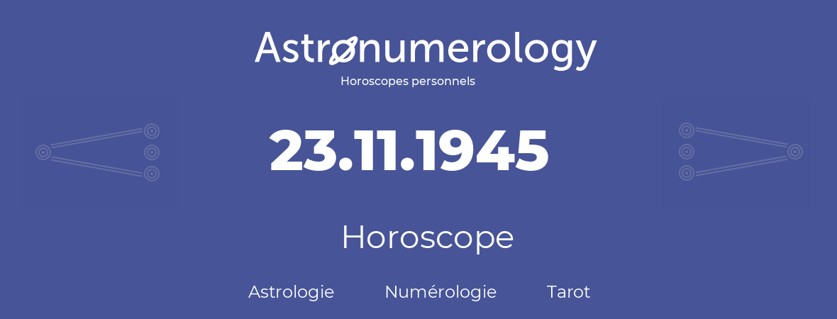 Horoscope pour anniversaire (jour de naissance): 23.11.1945 (23 Novembre 1945)