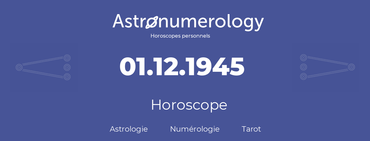 Horoscope pour anniversaire (jour de naissance): 01.12.1945 (01 Décembre 1945)