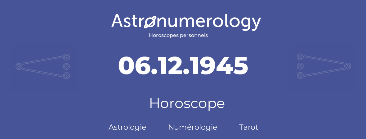 Horoscope pour anniversaire (jour de naissance): 06.12.1945 (06 Décembre 1945)