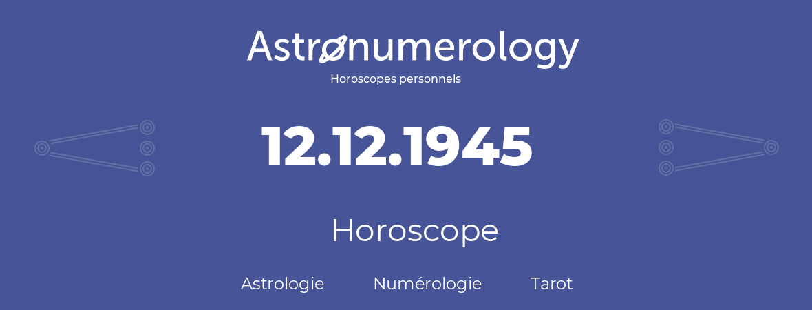 Horoscope pour anniversaire (jour de naissance): 12.12.1945 (12 Décembre 1945)