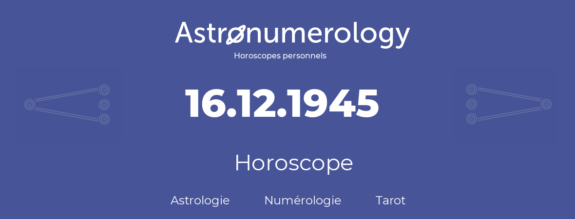 Horoscope pour anniversaire (jour de naissance): 16.12.1945 (16 Décembre 1945)