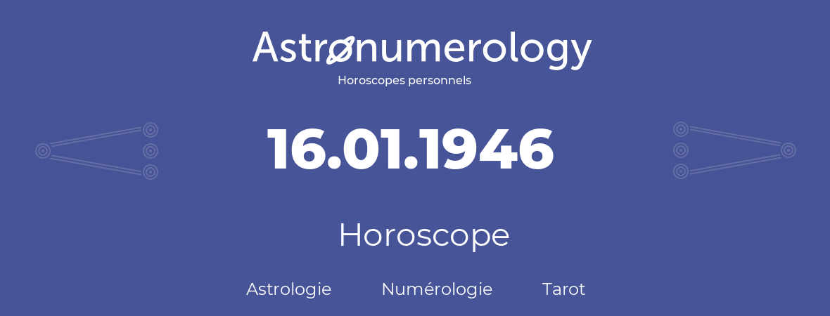 Horoscope pour anniversaire (jour de naissance): 16.01.1946 (16 Janvier 1946)