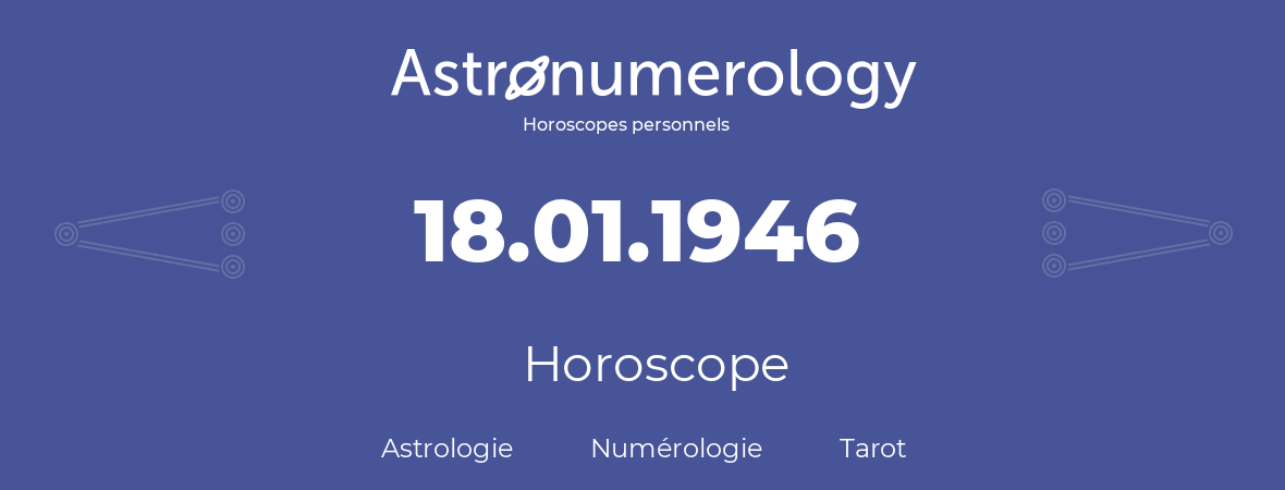 Horoscope pour anniversaire (jour de naissance): 18.01.1946 (18 Janvier 1946)