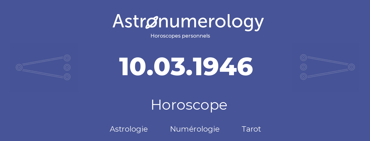 Horoscope pour anniversaire (jour de naissance): 10.03.1946 (10 Mars 1946)