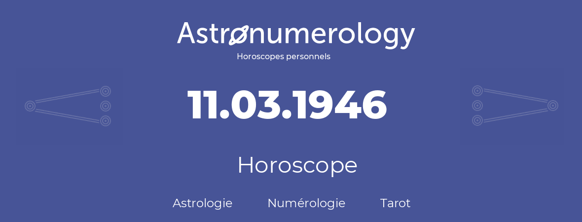 Horoscope pour anniversaire (jour de naissance): 11.03.1946 (11 Mars 1946)