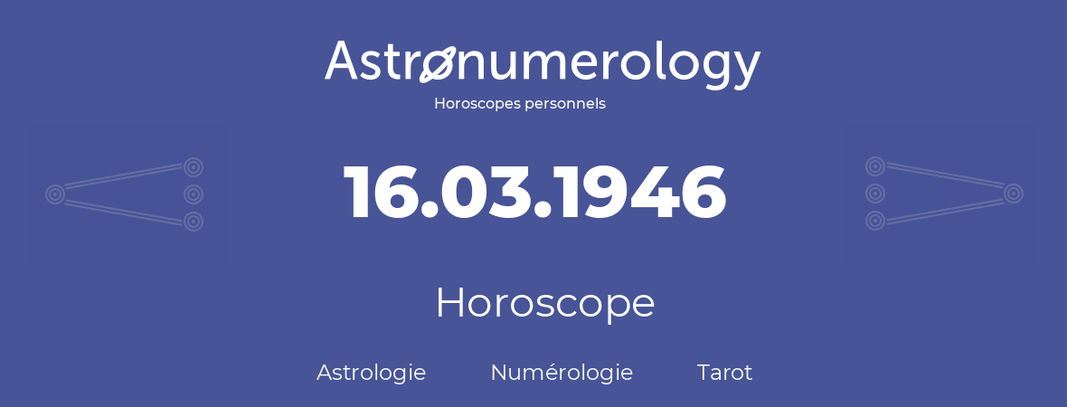 Horoscope pour anniversaire (jour de naissance): 16.03.1946 (16 Mars 1946)