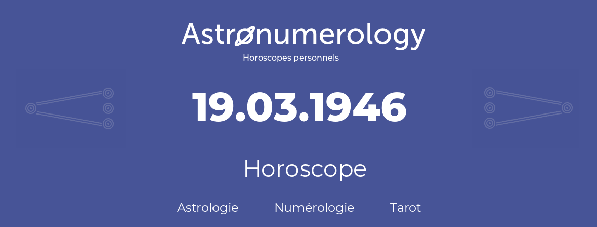 Horoscope pour anniversaire (jour de naissance): 19.03.1946 (19 Mars 1946)