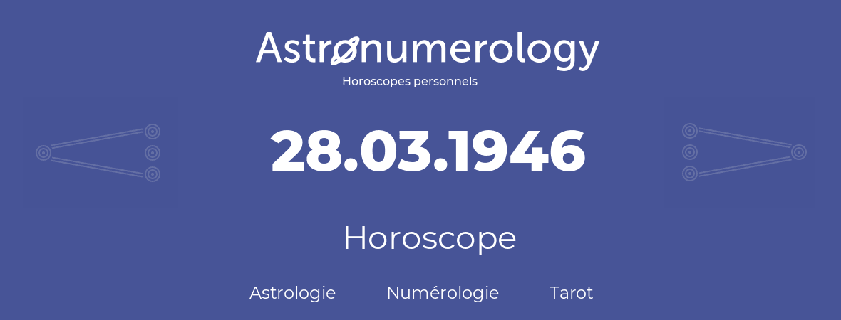Horoscope pour anniversaire (jour de naissance): 28.03.1946 (28 Mars 1946)