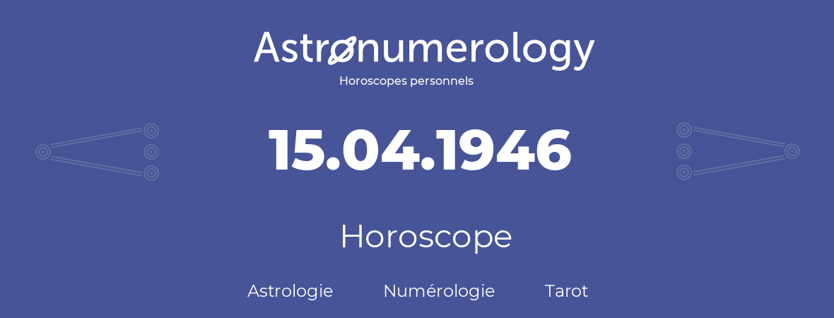 Horoscope pour anniversaire (jour de naissance): 15.04.1946 (15 Avril 1946)