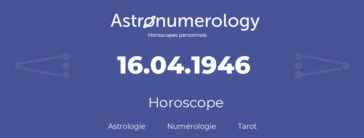 Horoscope pour anniversaire (jour de naissance): 16.04.1946 (16 Avril 1946)
