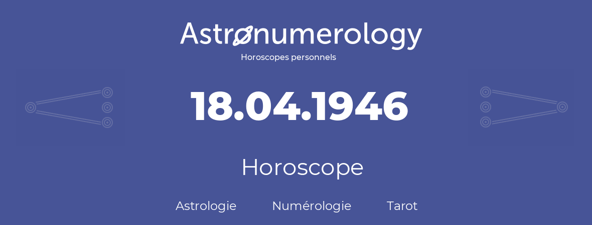 Horoscope pour anniversaire (jour de naissance): 18.04.1946 (18 Avril 1946)