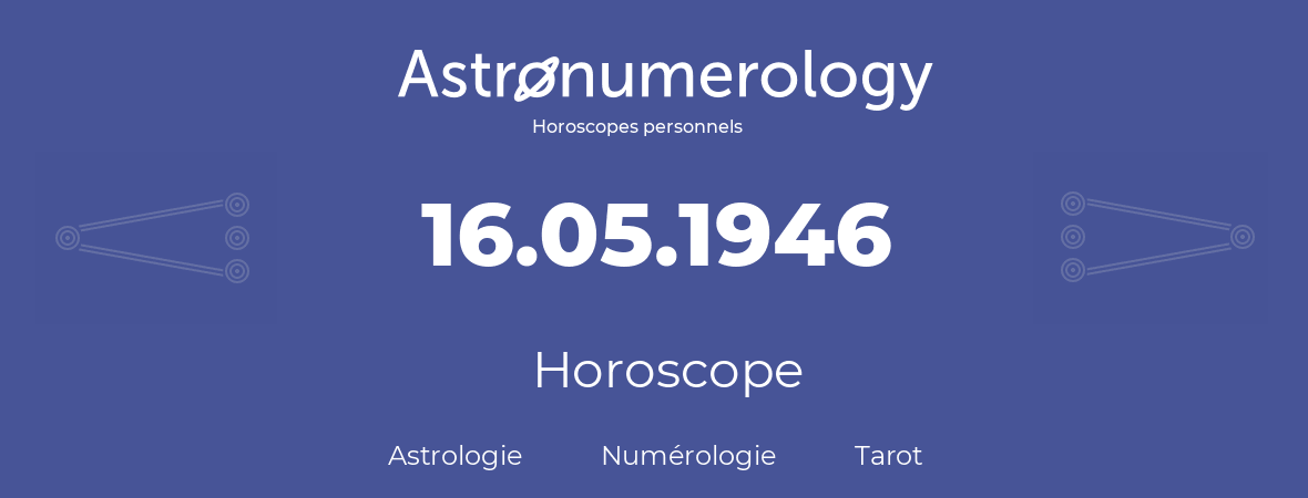 Horoscope pour anniversaire (jour de naissance): 16.05.1946 (16 Mai 1946)