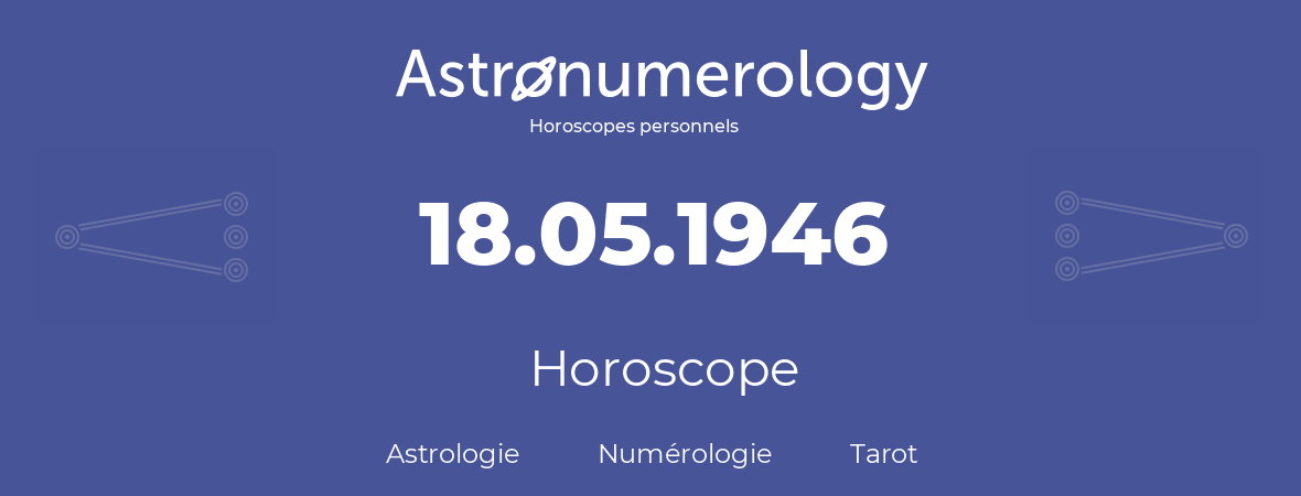 Horoscope pour anniversaire (jour de naissance): 18.05.1946 (18 Mai 1946)