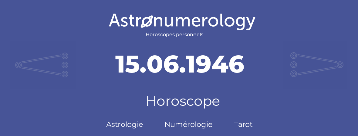 Horoscope pour anniversaire (jour de naissance): 15.06.1946 (15 Juin 1946)