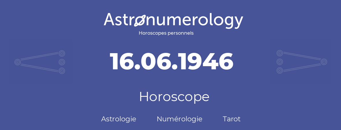 Horoscope pour anniversaire (jour de naissance): 16.06.1946 (16 Juin 1946)