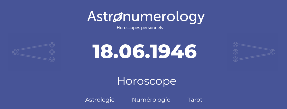 Horoscope pour anniversaire (jour de naissance): 18.06.1946 (18 Juin 1946)