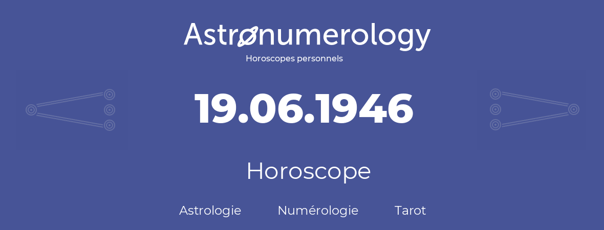Horoscope pour anniversaire (jour de naissance): 19.06.1946 (19 Juin 1946)