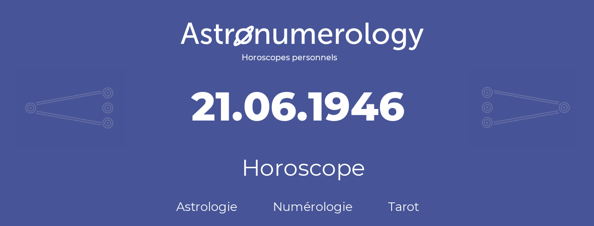 Horoscope pour anniversaire (jour de naissance): 21.06.1946 (21 Juin 1946)