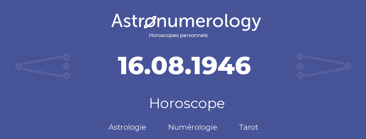 Horoscope pour anniversaire (jour de naissance): 16.08.1946 (16 Août 1946)