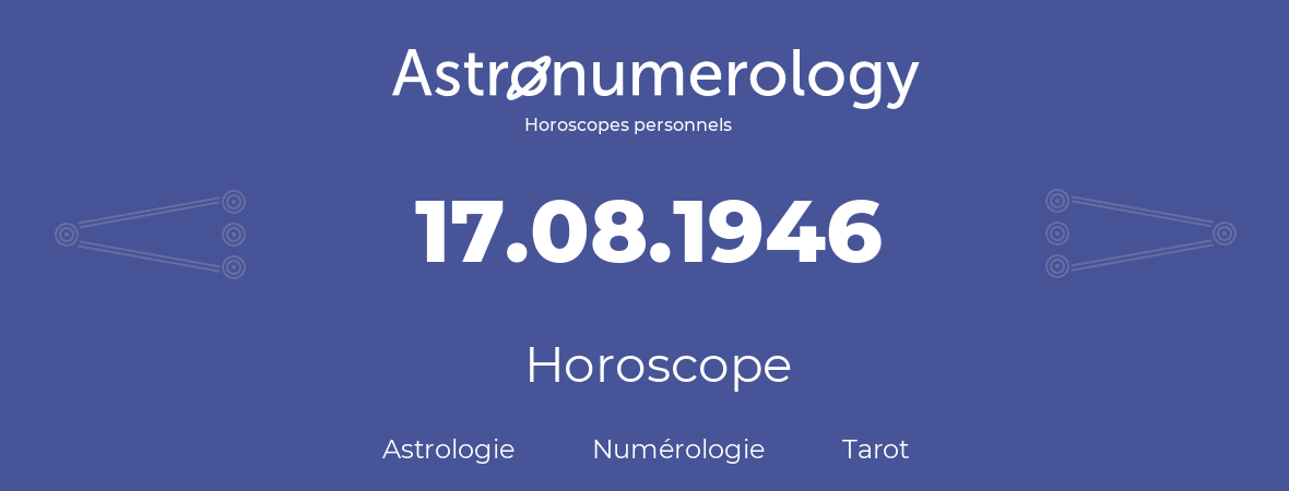 Horoscope pour anniversaire (jour de naissance): 17.08.1946 (17 Août 1946)