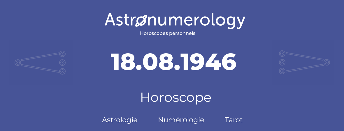 Horoscope pour anniversaire (jour de naissance): 18.08.1946 (18 Août 1946)