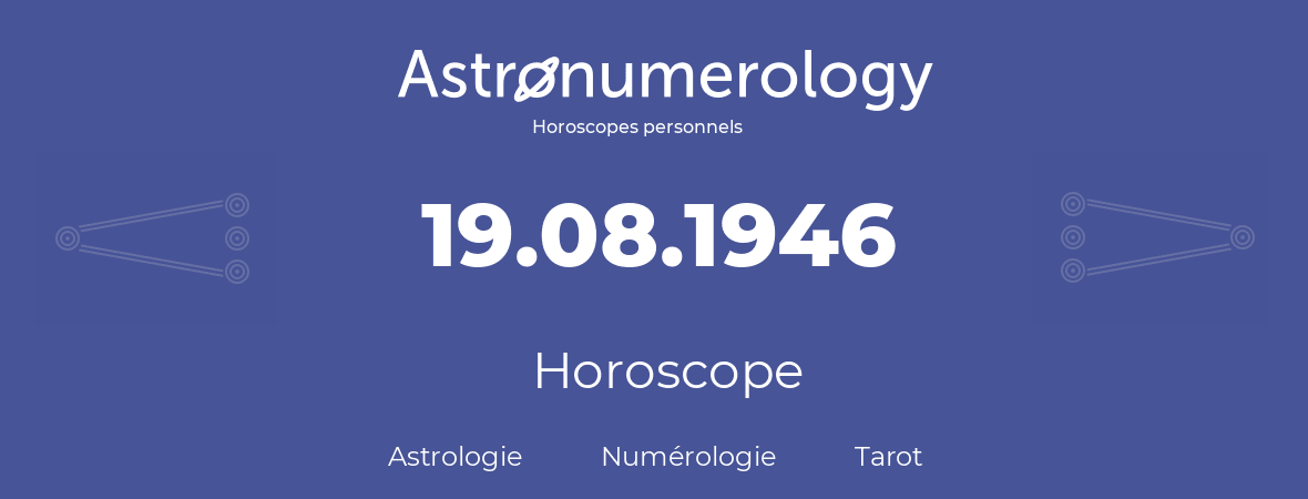 Horoscope pour anniversaire (jour de naissance): 19.08.1946 (19 Août 1946)