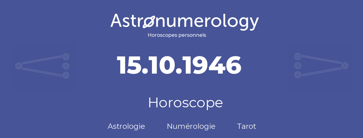 Horoscope pour anniversaire (jour de naissance): 15.10.1946 (15 Octobre 1946)