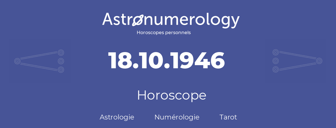 Horoscope pour anniversaire (jour de naissance): 18.10.1946 (18 Octobre 1946)