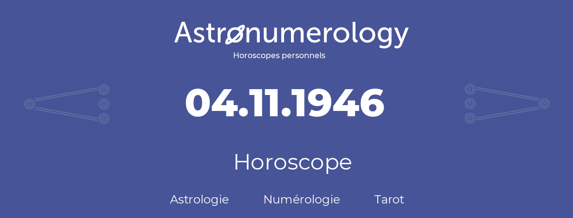 Horoscope pour anniversaire (jour de naissance): 04.11.1946 (04 Novembre 1946)