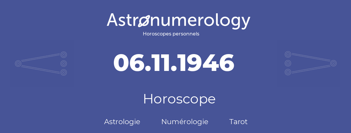 Horoscope pour anniversaire (jour de naissance): 06.11.1946 (6 Novembre 1946)