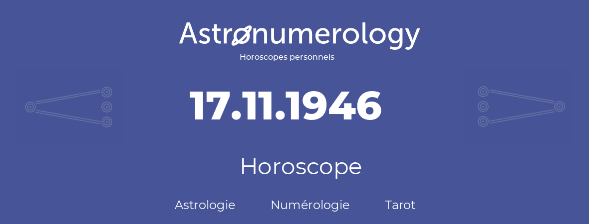 Horoscope pour anniversaire (jour de naissance): 17.11.1946 (17 Novembre 1946)