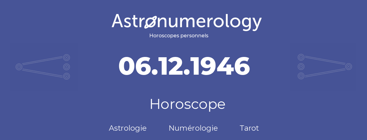 Horoscope pour anniversaire (jour de naissance): 06.12.1946 (06 Décembre 1946)