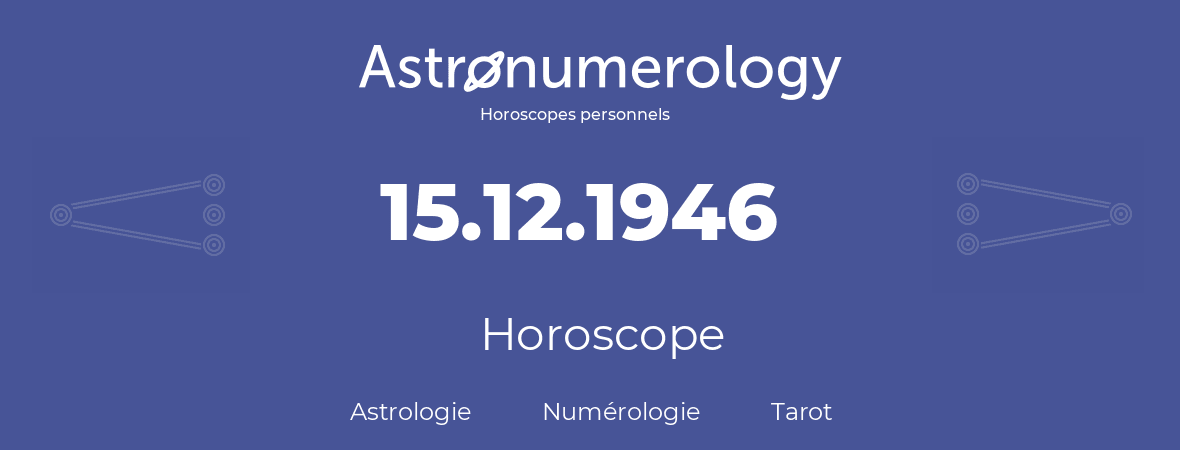 Horoscope pour anniversaire (jour de naissance): 15.12.1946 (15 Décembre 1946)