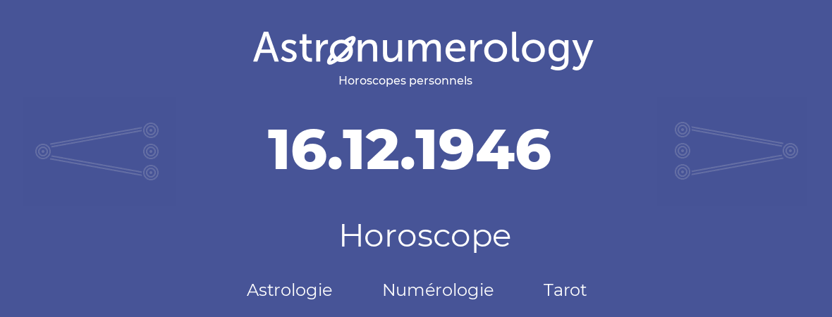 Horoscope pour anniversaire (jour de naissance): 16.12.1946 (16 Décembre 1946)