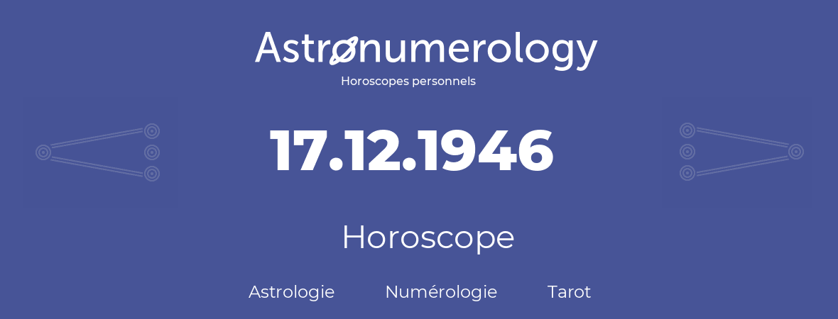 Horoscope pour anniversaire (jour de naissance): 17.12.1946 (17 Décembre 1946)