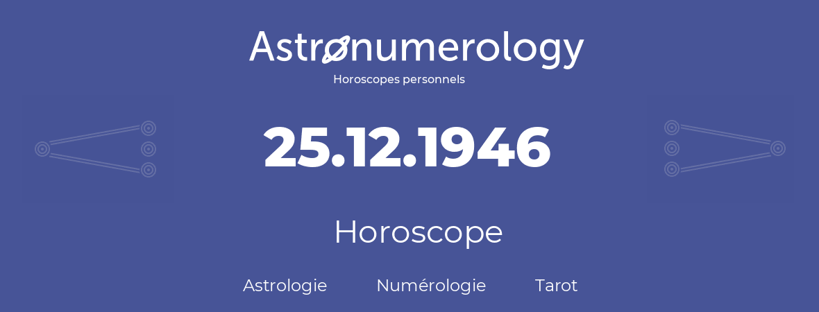 Horoscope pour anniversaire (jour de naissance): 25.12.1946 (25 Décembre 1946)