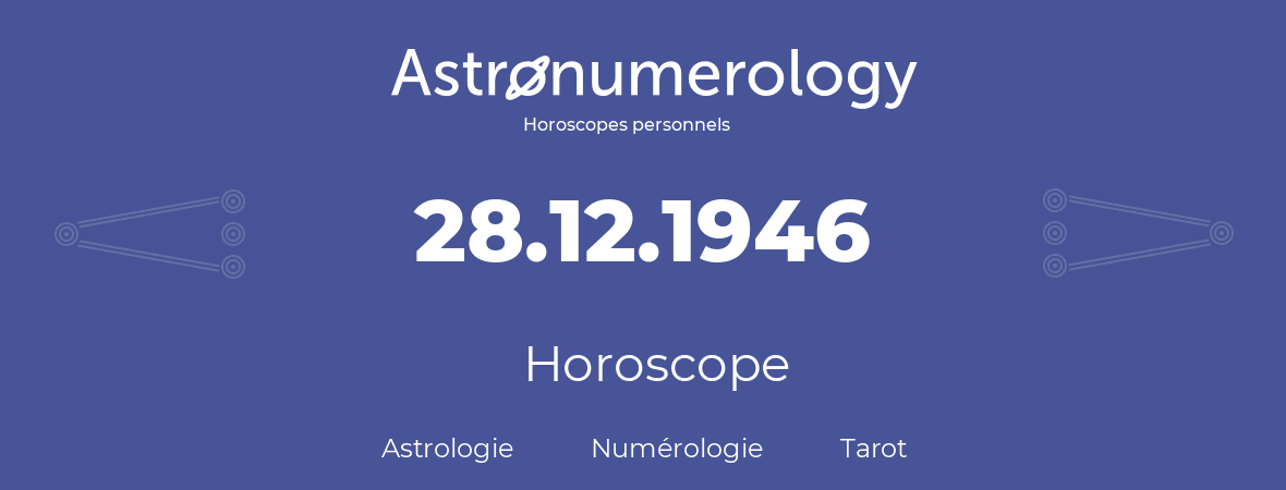 Horoscope pour anniversaire (jour de naissance): 28.12.1946 (28 Décembre 1946)