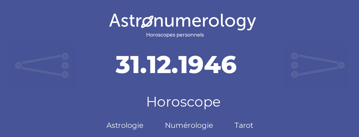 Horoscope pour anniversaire (jour de naissance): 31.12.1946 (31 Décembre 1946)
