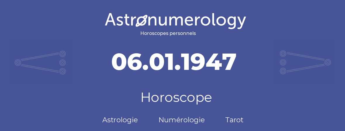 Horoscope pour anniversaire (jour de naissance): 06.01.1947 (6 Janvier 1947)
