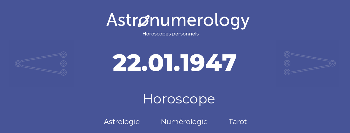Horoscope pour anniversaire (jour de naissance): 22.01.1947 (22 Janvier 1947)