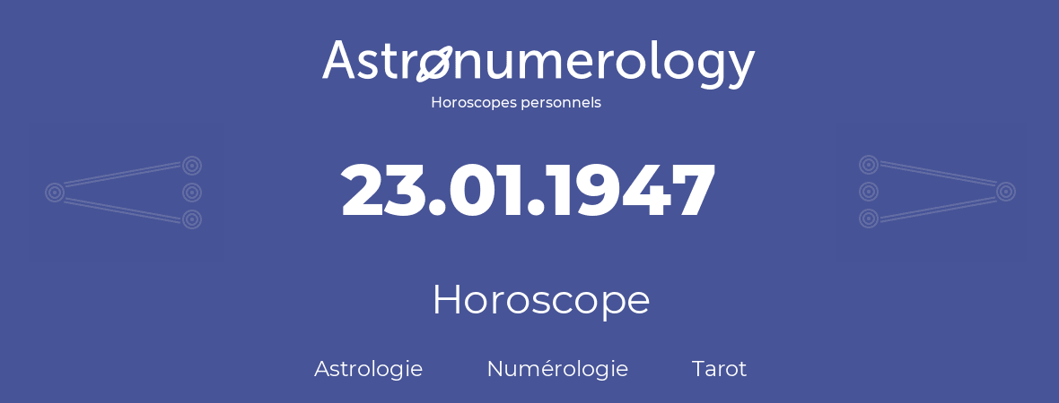 Horoscope pour anniversaire (jour de naissance): 23.01.1947 (23 Janvier 1947)