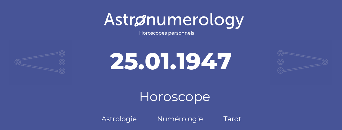 Horoscope pour anniversaire (jour de naissance): 25.01.1947 (25 Janvier 1947)