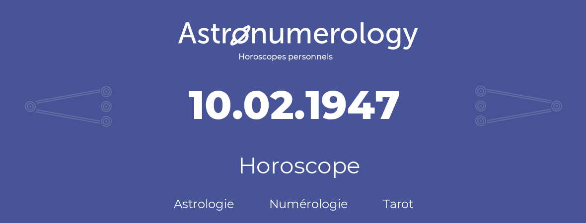 Horoscope pour anniversaire (jour de naissance): 10.02.1947 (10 Février 1947)
