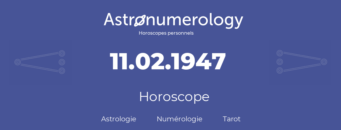Horoscope pour anniversaire (jour de naissance): 11.02.1947 (11 Février 1947)