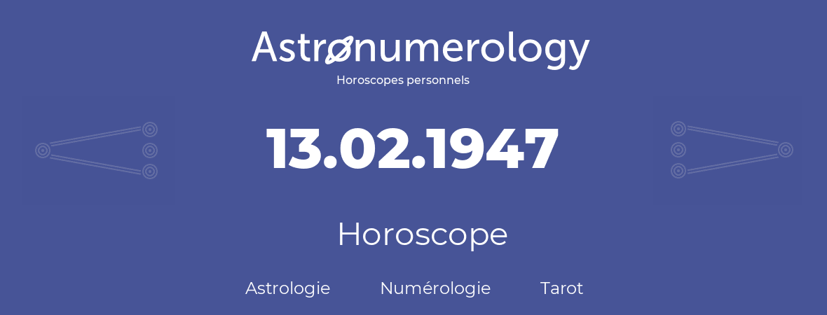 Horoscope pour anniversaire (jour de naissance): 13.02.1947 (13 Février 1947)