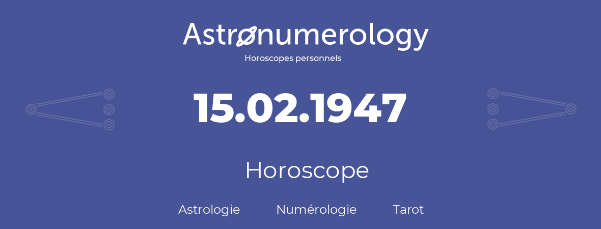 Horoscope pour anniversaire (jour de naissance): 15.02.1947 (15 Février 1947)