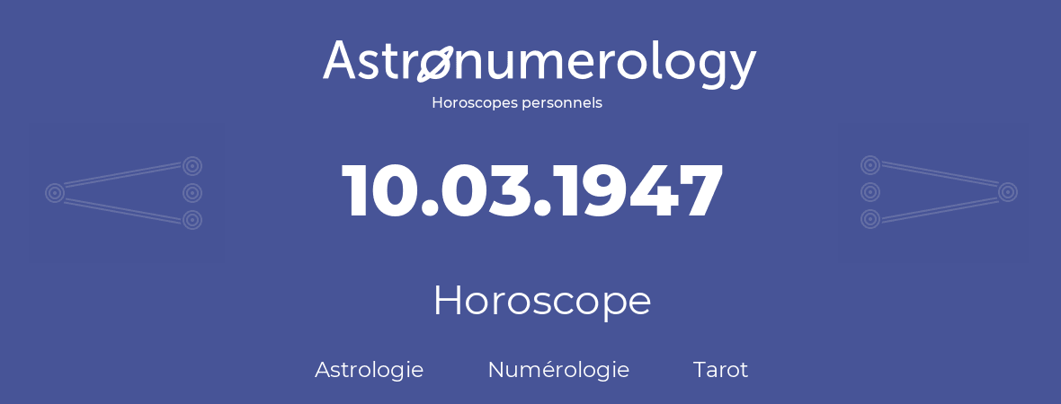 Horoscope pour anniversaire (jour de naissance): 10.03.1947 (10 Mars 1947)