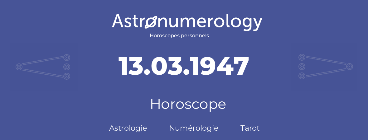 Horoscope pour anniversaire (jour de naissance): 13.03.1947 (13 Mars 1947)