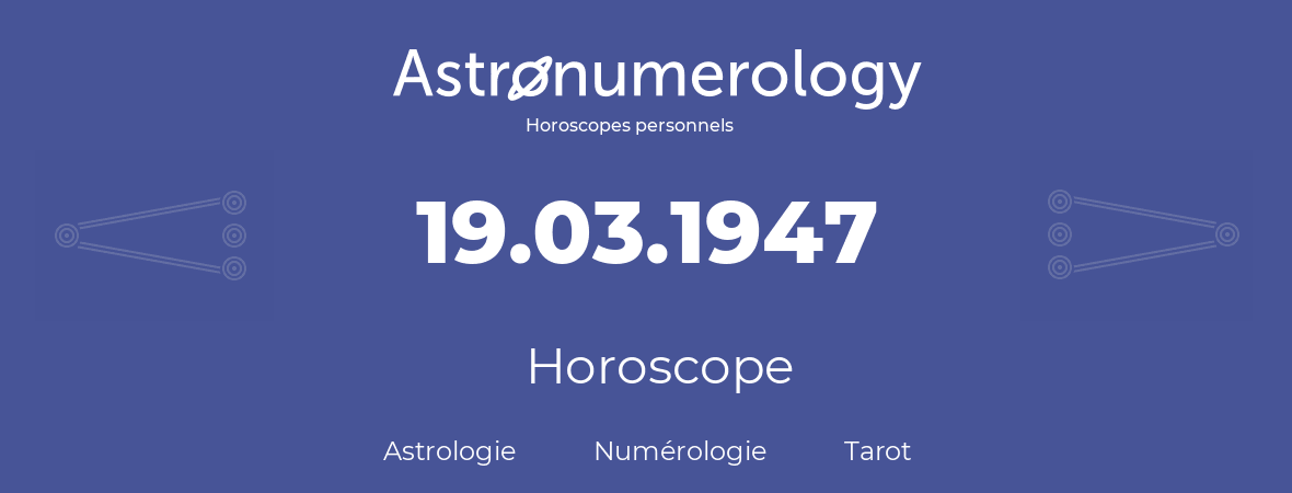 Horoscope pour anniversaire (jour de naissance): 19.03.1947 (19 Mars 1947)
