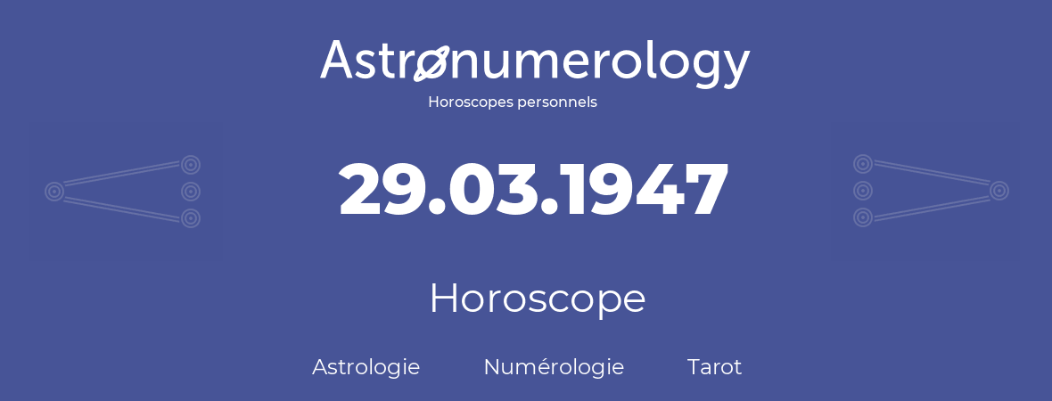 Horoscope pour anniversaire (jour de naissance): 29.03.1947 (29 Mars 1947)